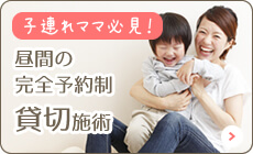 子連れママ必見！昼間の完全予約制貸切施術