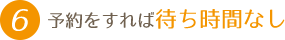 予約をすれば待ち時間なし